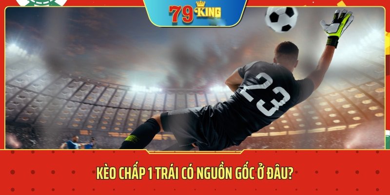 Kèo chấp 1 trái